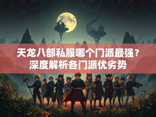天龙八部私服哪个门派最强？深度解析各门派优劣势  第2张