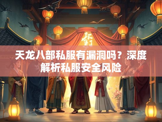 天龙八部私服有漏洞吗？深度解析私服安全风险  第1张