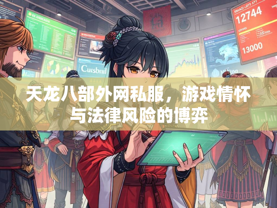 天龙八部外网私服，游戏情怀与法律风险的博弈