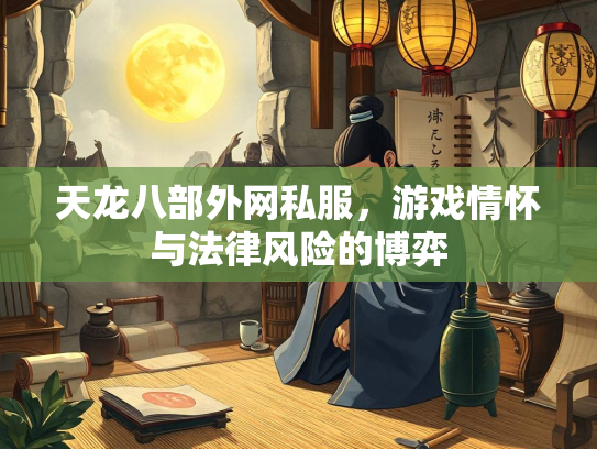 天龙八部外网私服，游戏情怀与法律风险的博弈  第1张