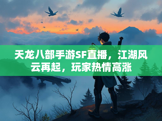 天龙八部手游SF直播，江湖风云再起，玩家热情高涨  第1张