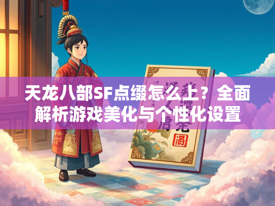 天龙八部SF点缀怎么上？全面解析游戏美化与个性化设置  第1张