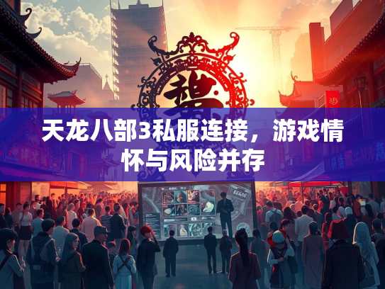 天龙八部3私服连接，游戏情怀与风险并存  第1张