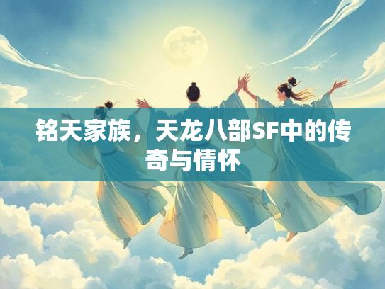 铭天家族，天龙八部SF中的传奇与情怀  第1张