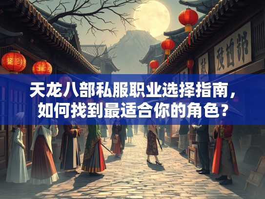 天龙八部私服职业选择指南，如何找到最适合你的角色？  第2张