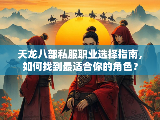 天龙八部私服职业选择指南，如何找到最适合你的角色？  第1张
