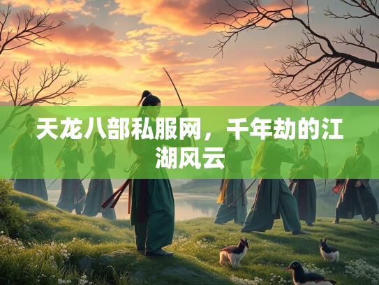 天龙八部私服网，千年劫的江湖风云  第3张