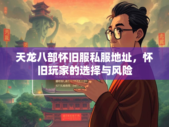 天龙八部怀旧服私服地址，怀旧玩家的选择与风险  第3张