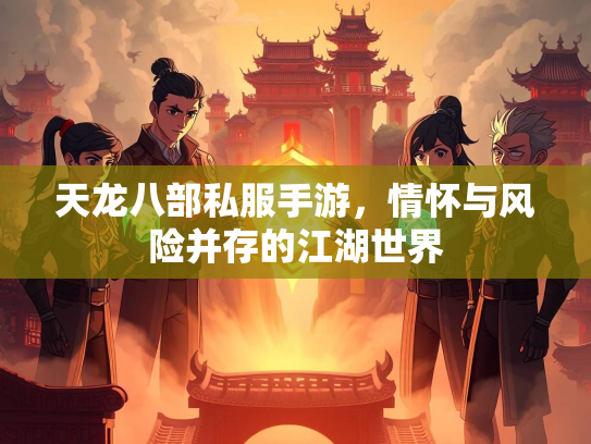 天龙八部私服手游，情怀与风险并存的江湖世界  第1张