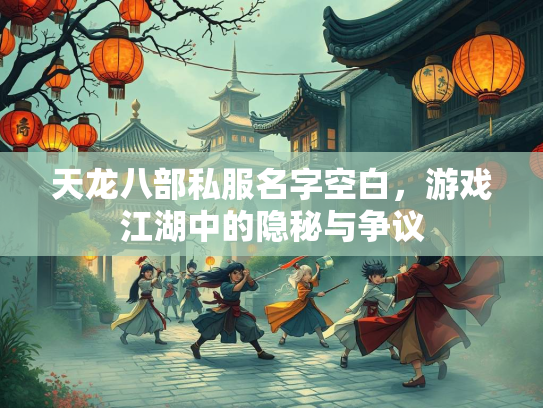 天龙八部私服名字空白，游戏江湖中的隐秘与争议  第3张