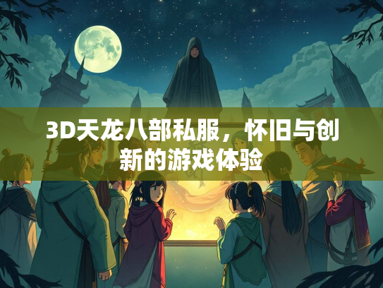 3D天龙八部私服，怀旧与创新的游戏体验  第1张