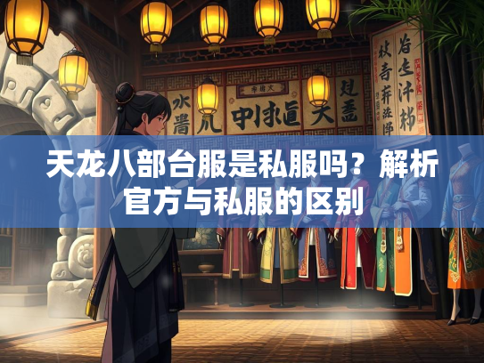 天龙八部台服是私服吗？解析官方与私服的区别  第3张