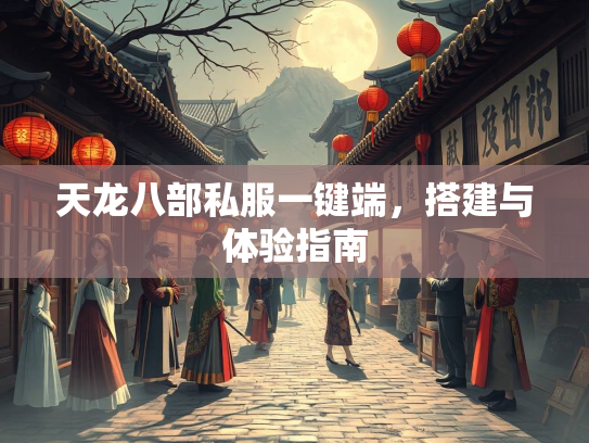 天龙八部私服一键端，搭建与体验指南  第3张