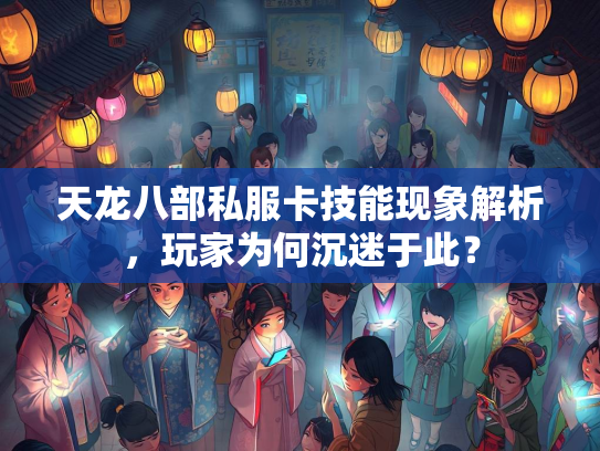 天龙八部私服卡技能现象解析，玩家为何沉迷于此？  第3张