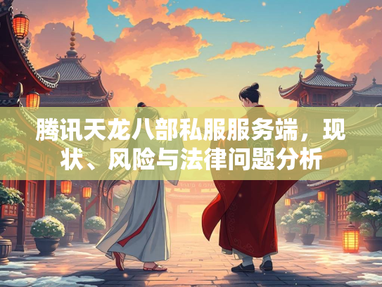 腾讯天龙八部私服服务端，现状、风险与法律问题分析  第1张