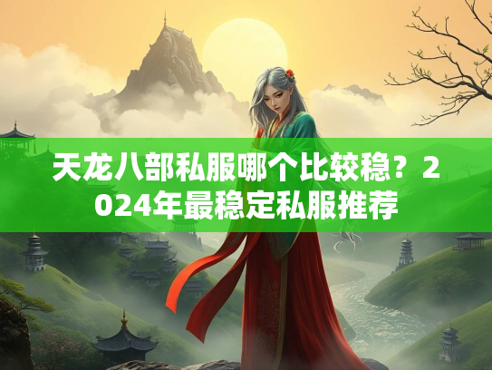 天龙八部私服哪个比较稳？2024年最稳定私服推荐  第4张