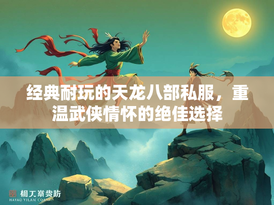 经典耐玩的天龙八部私服，重温武侠情怀的绝佳选择