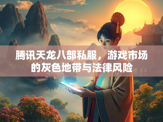 腾讯天龙八部私服，游戏市场的灰色地带与法律风险  第2张