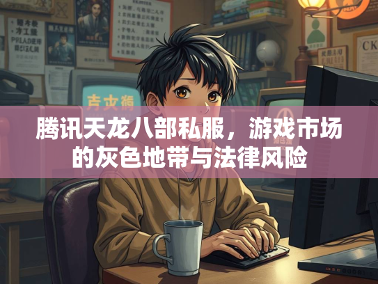 腾讯天龙八部私服，游戏市场的灰色地带与法律风险  第3张