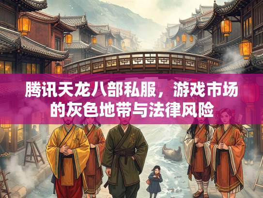 腾讯天龙八部私服，游戏市场的灰色地带与法律风险  第1张