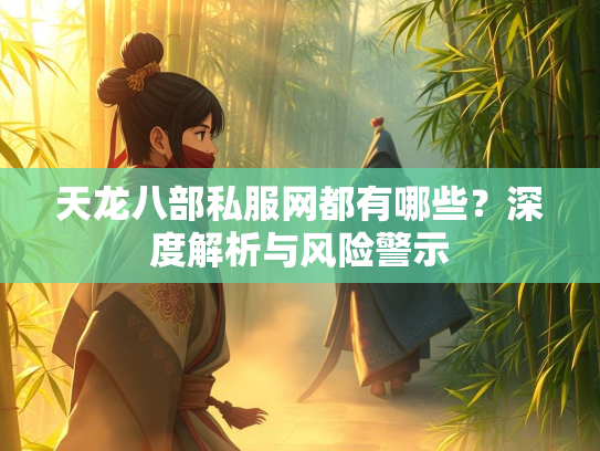 天龙八部私服网都有哪些？深度解析与风险警示  第3张