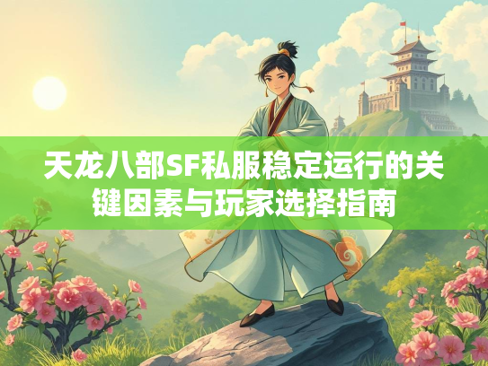 天龙八部SF私服稳定运行的关键因素与玩家选择指南  第1张