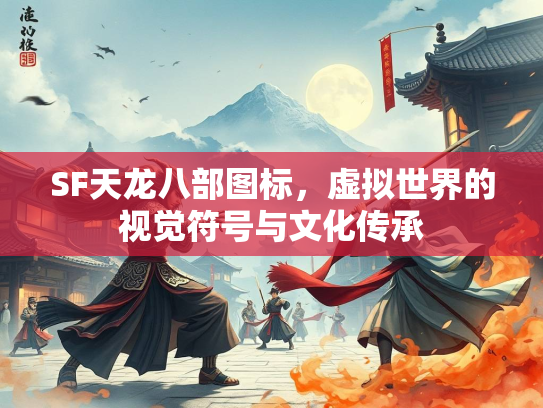 SF天龙八部图标，虚拟世界的视觉符号与文化传承  第3张