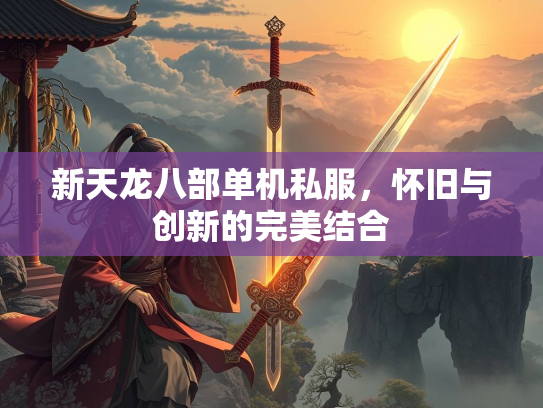 新天龙八部单机私服，怀旧与创新的完美结合  第1张