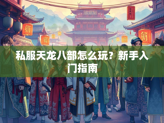 私服天龙八部怎么玩？新手入门指南  第1张