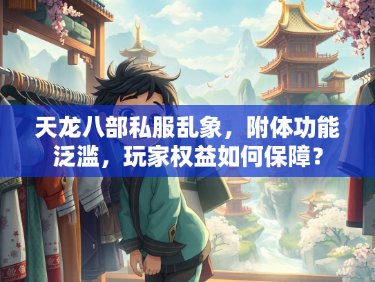 天龙八部私服乱象，附体功能泛滥，玩家权益如何保障？