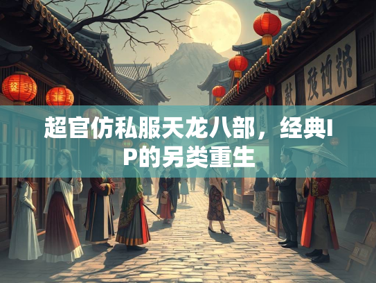 超官仿私服天龙八部，经典IP的另类重生  第2张