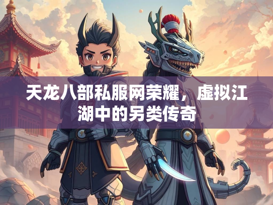 天龙八部私服网荣耀，虚拟江湖中的另类传奇  第1张