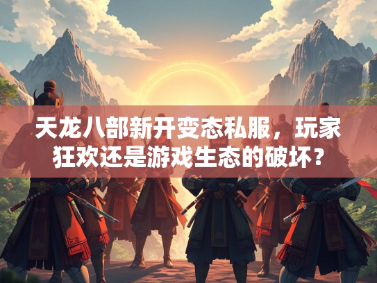 天龙八部新开变态私服，玩家狂欢还是游戏生态的破坏？  第1张