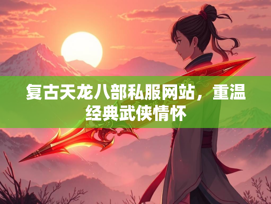 复古天龙八部私服网站，重温经典武侠情怀  第3张