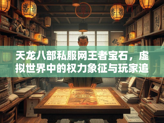 天龙八部私服网王者宝石，虚拟世界中的权力象征与玩家追求  第1张
