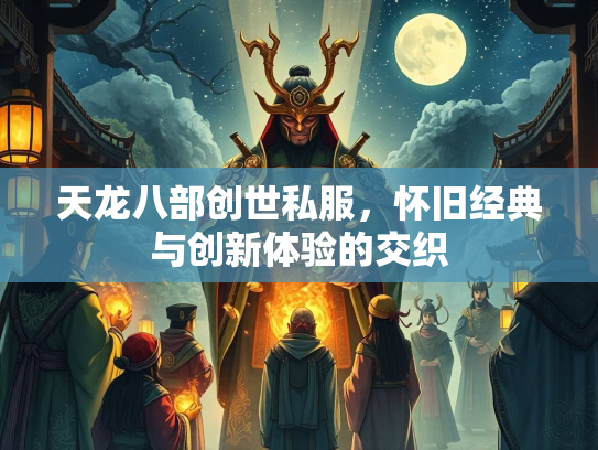 天龙八部创世私服，怀旧经典与创新体验的交织  第2张