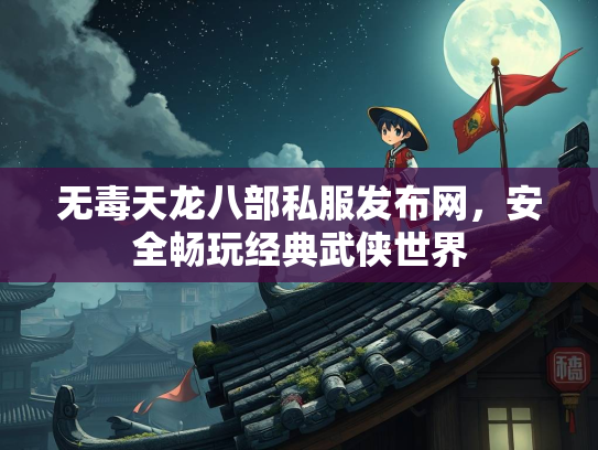 无毒天龙八部私服发布网，安全畅玩经典武侠世界  第4张