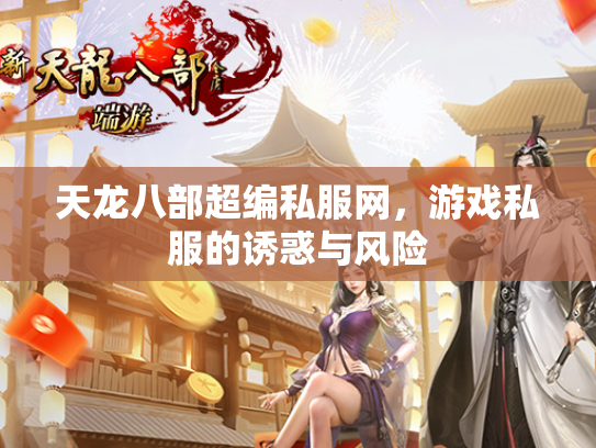 天龙八部超编私服网，游戏私服的诱惑与风险  第3张