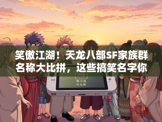 笑傲江湖！天龙八部SF家族群名称大比拼，这些搞笑名字你见过吗？  第3张