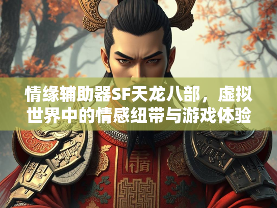 情缘辅助器SF天龙八部，虚拟世界中的情感纽带与游戏体验  第2张