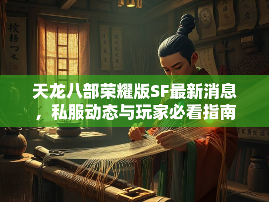 天龙八部荣耀版SF最新消息，私服动态与玩家必看指南  第2张