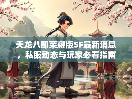 天龙八部荣耀版SF最新消息，私服动态与玩家必看指南  第1张