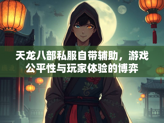 天龙八部私服自带辅助，游戏公平性与玩家体验的博弈  第2张