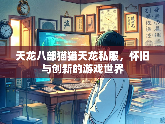 天龙八部猫猫天龙私服，怀旧与创新的游戏世界  第1张