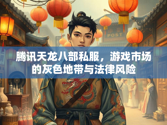 腾讯天龙八部私服，游戏市场的灰色地带与法律风险  第2张