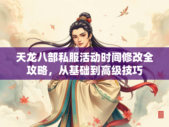 天龙八部私服活动时间修改全攻略，从基础到高级技巧  第1张