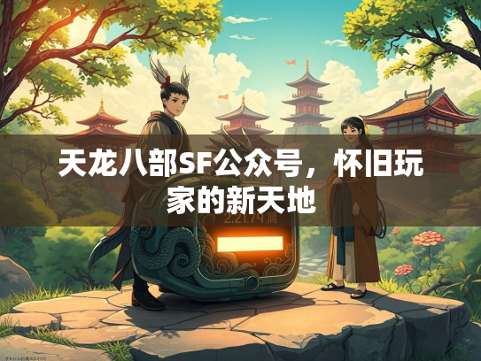 天龙八部SF公众号，怀旧玩家的新天地  第2张