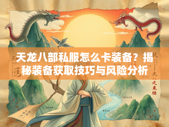天龙八部私服怎么卡装备？揭秘装备获取技巧与风险分析  第2张