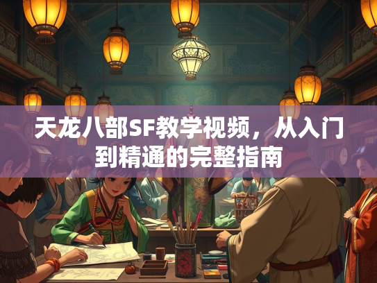 天龙八部SF教学视频，从入门到精通的完整指南  第1张