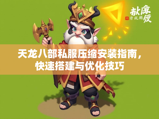 天龙八部私服压缩安装指南，快速搭建与优化技巧  第1张